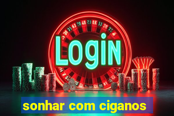 sonhar com ciganos